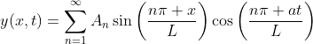 y(x,t)=\sum_{n=1}^{\infty}A_n\sin\bigg(\frac{n\pi x}{L}\bigg)\cos\bigg(\frac{n\pi at}{L}\bigg)