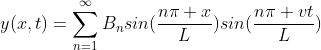 y(x,t)=\sum_{n=1}^{\infty}B_{n}sin(\frac{n\pi x}{L})sin(\frac{n\pi vt}{L})