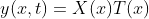 y(x,t)=X(x)T(x)