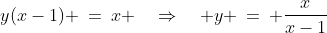 y(x-1) \:=\:x \quad\Rightarrow\quad y \:=\: \frac{x}{x-1}