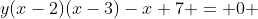 y(x-2)(x-3)-x+7 = 0 