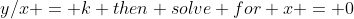 y/x = k then solve for x = 0