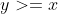 y>=x