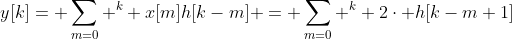 y[k]=\displaystyle \sum_{m=0} ^k x[m]h[k-m] = \sum_{m=0} ^k 2\cdot h[k-m+1]