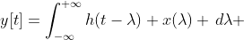 y[t]=\int_{-\infty}^{+\infty}h(t-\lambda) x(\lambda) \,d\lambda 