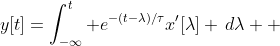 y[t]=\int_{-\infty}^{t} e^{-(t-\lambda)/\tau}x'[\lambda] \,d\lambda  