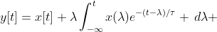 y[t]=x[t]+\lambda\int_{-\infty}^{t}x(\lambda)e^{-(t-\lambda)/\tau} \,d\lambda 