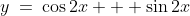 y\:=\:\cos2x + \sin2x