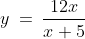 y\:=\:\frac{12x}{x+5}