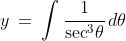 y\:=\:\int\frac{1}{\sec^3\!\theta}\,d\theta