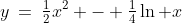 y\:=\:\tfrac{1}{2}x^2 - \tfrac{1}{4}\ln x