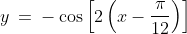 1)\;\;y\:=\:-\cos\left[2\left(x-\frac{\pi}{12}\right)\right]