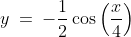 2)\;\;y\:=\:-\frac{1}{2}\cos\left(\frac{x}{4}\right)