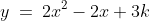 y\:=\:2x^2-2x+3k