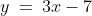 y\:=\:3x-7