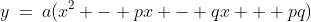 y\:=\:a(x^2 - px - qx + pq)