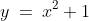 y\:=\:x^2+1