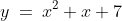 y\:=\:x^2+x+7