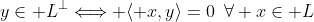 y\in L^\bot\Longleftrightarrow \langle x,y\rangle=0\,\,\,\forall x\in L