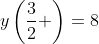 y\left(\frac{3}{2} \right)=8