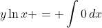 y\ln{x} = \int{0\,dx}