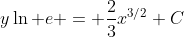 y\ln e = \frac{2}{3}x^{3/2}+C