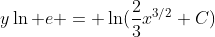 y\ln e = \ln(\frac{2}{3}x^{3/2}+C)