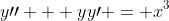 y\prime\prime + yy\prime = x^{3}