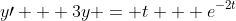 y\prime + 3y = t + e^{-2t}