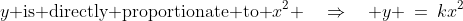 y\text{ is directly proportionate to }x^2 \quad\Rightarrow\quad y \:=\:kx^2