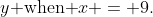 A)\;y\text{ when }x = 9.