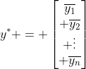 y^* = \begin{bmatrix}\overline{y_1}\\ \overline{y_2}\\ \vdots\\ \overline{y_n}\end{bmatrix}