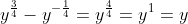 y^\frac{3}{4}-y^{-\frac{1}{4}}=y^\frac{4}{4}=y^{1}=y