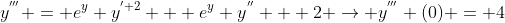 y^{'''} = e^{y} y^{' 2} + e^{y} y^{''} + 2 \rightarrow y^{'''} (0) = 4