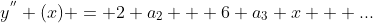 y^{''} (x) = 2 a_{2} + 6 a_{3} x + ...