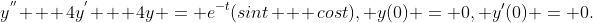 y^{''} + 4y^{'} + 4y = e^{-t}(sint + cost), y(0) = 0, y'(0) = 0.
