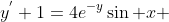 y^{'}+1=4e^{-y}\sin x 