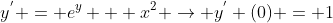 y^{'} = e^{y} + x^{2} \rightarrow y^{'} (0) = 1