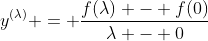 y^{(\lambda)} = \frac{f(\lambda) - f(0)}{\lambda - 0}
