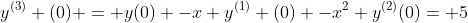 y^{(3)} (0) = y(0) -x y^{(1)} (0) -x^{2} y^{(2)}(0)= 5