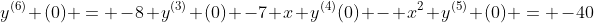 y^{(6)} (0) = -8 y^{(3)} (0) -7 x y^{(4)}(0) - x^{2} y^{(5)} (0) = -40