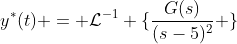 y^{*}(t) = \mathcal{L}^{-1} \{\frac{G(s)}{(s-5)^{2}} \}
