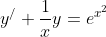 y^{/}+\frac{1}{x}y=e^{x^2}