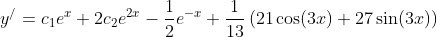y^{/}=c_1e^{x}+2c_2e^{2x}-\frac{1}{2}e^{-x}+\frac{1}{13}\left(21\cos(3x)+27\sin(3x)\right)