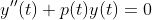 y^{\prime\prime}(t)+p(t)y(t)=0