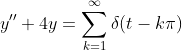 y^{\prime\prime}+4y=\sum_{k=1}^{\infty}\delta(t-k\pi)