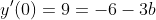 y^{\prime}(0)=9=-6-3b