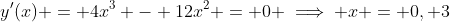 y^{\prime}(x) = 4x^3 - 12x^2 = 0 \implies x = 0, 3
