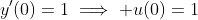 y^{\prime}\!\left(0\right)=1\implies u\!\left(0\right)=1