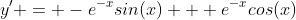 y^{\prime} = -e^{-x}sin(x) + e^{-x}cos(x)